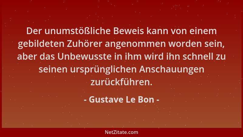 Gustave Le Bon - Der unumstößliche Beweis kann von einem gebildeten Zuhörer angenommen worden sein, aber das Unbewusste in...