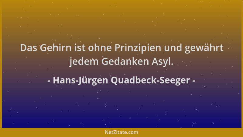 Hans-Jürgen Quadbeck-Seeger - Das Gehirn ist ohne Prinzipien und gewährt jedem Gedanken Asyl....