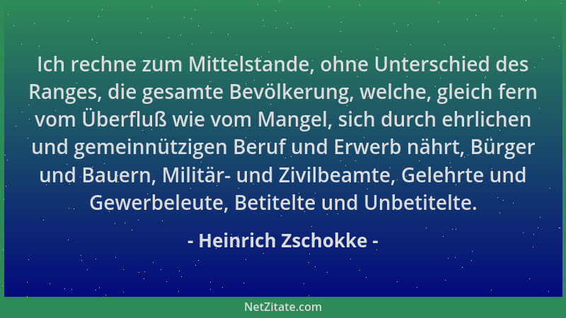 Heinrich Zschokke - Ich rechne zum Mittelstande, ohne Unterschied des Ranges, die gesamte Bevölkerung, welche, gleich fern...