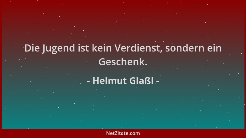 Helmut Glaßl - Die Jugend ist kein Verdienst, sondern ein Geschenk....