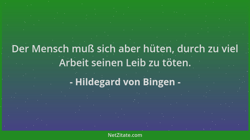 Hildegard von Bingen - Der Mensch muß sich aber hüten, durch zu viel Arbeit seinen Leib zu töten....