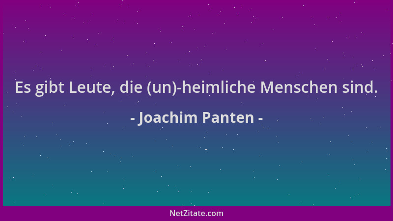 Joachim Panten - Es gibt Leute, die (un)-heimliche Menschen sind....