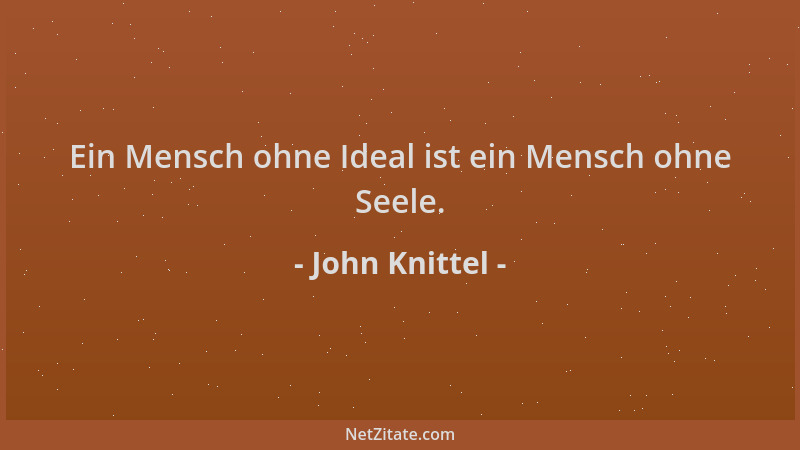 John Knittel - Ein Mensch ohne Ideal ist ein Mensch ohne Seele....