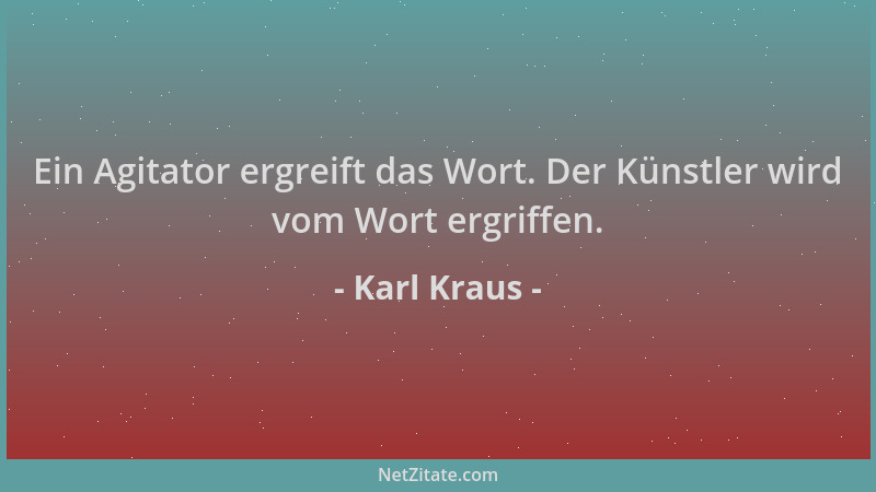 Karl Kraus - Ein Agitator ergreift das Wort. Der Künstler wird vom Wort ergriffen....