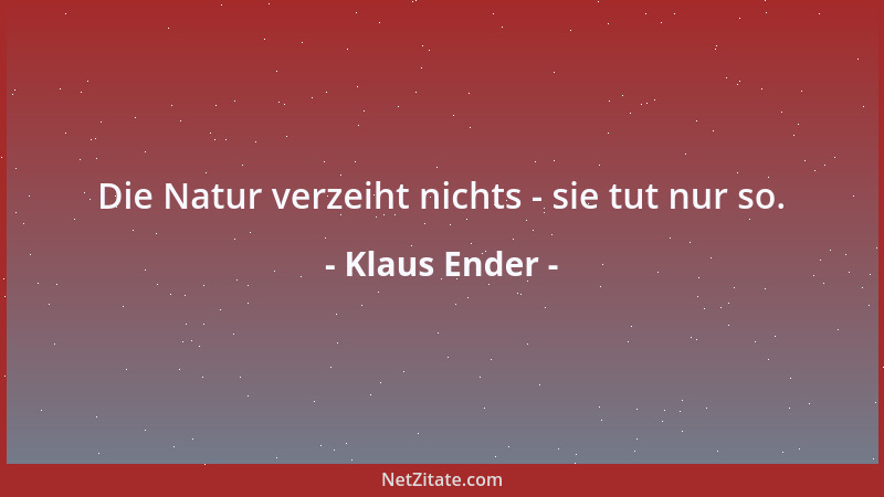 Klaus Ender - Die Natur verzeiht nichts - sie tut nur so....