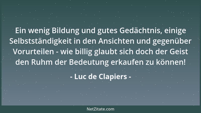 Luc de Clapiers - Ein wenig Bildung und gutes Gedächtnis, einige Selbstständigkeit in den Ansichten und gegenüber Vorurteil...