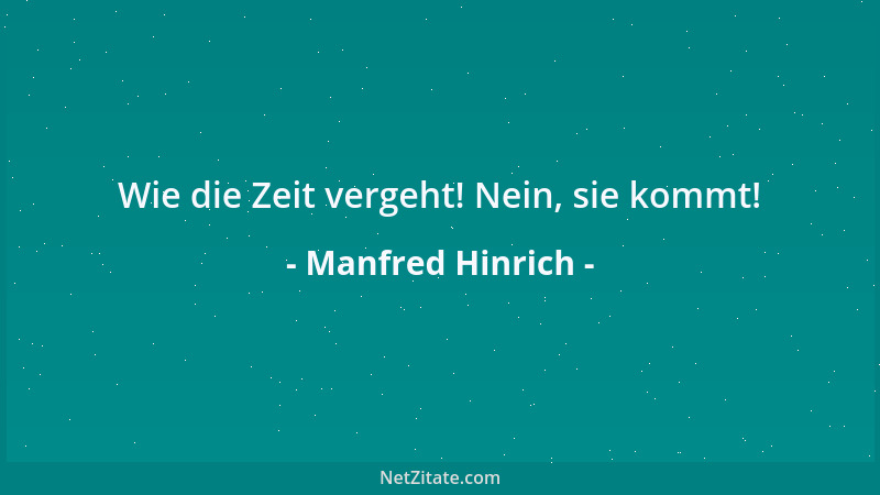 Manfred Hinrich - Wie die Zeit vergeht! Nein, sie kommt!...