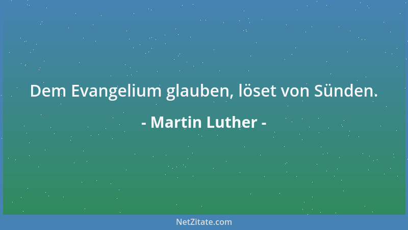 Martin Luther - Dem Evangelium glauben, löset von Sünden....