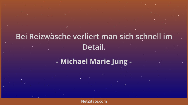 Michael Marie Jung - Bei Reizwäsche verliert man sich schnell im Detail....