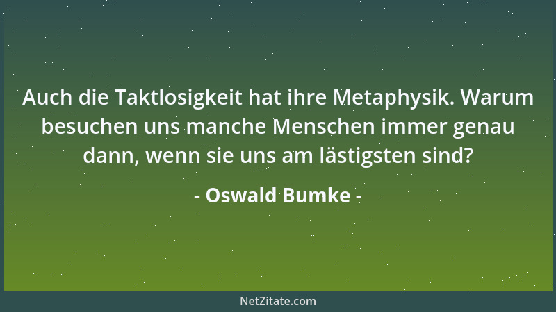 Oswald Bumke - Auch die Taktlosigkeit hat ihre Metaphysik. Warum besuchen uns manche Menschen immer genau dann, wenn sie un...