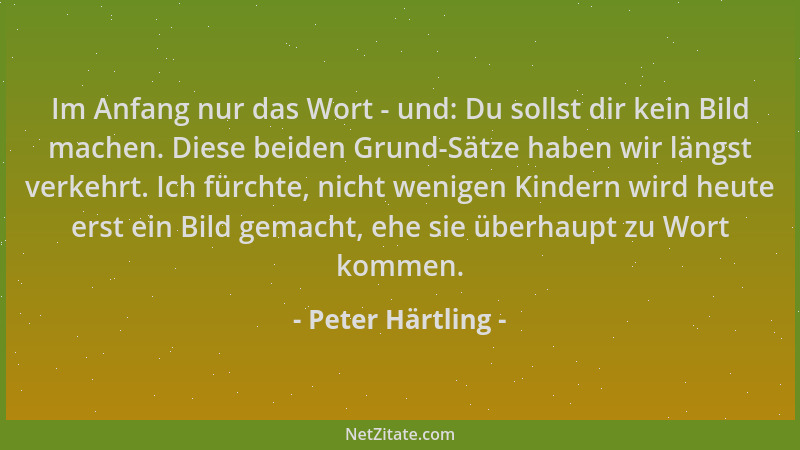 Peter Härtling - Im Anfang nur das Wort - und: Du sollst dir kein Bild machen. Diese beiden Grund-Sätze haben wir längst ve...