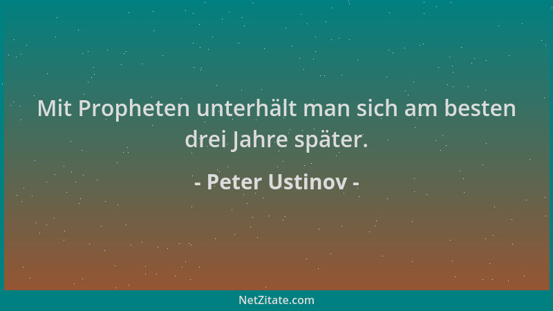 Peter Ustinov - Mit Propheten unterhält man sich am besten drei Jahre später....
