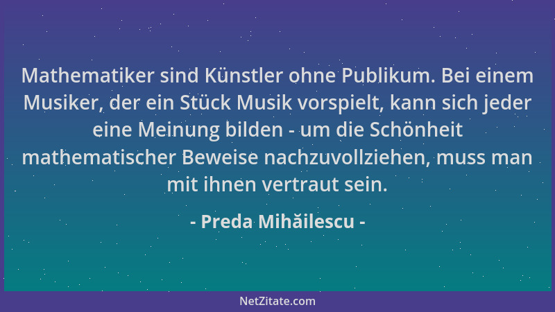Preda Mihăilescu - Mathematiker sind Künstler ohne Publikum. Bei einem Musiker, der ein Stück Musik vorspielt, kann sich je...
