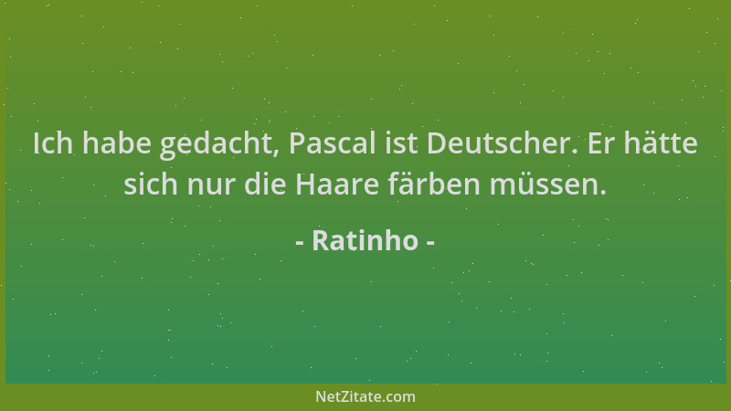 Ratinho - Ich habe gedacht, Pascal ist Deutscher. Er hätte sich nur die Haare färben müssen....