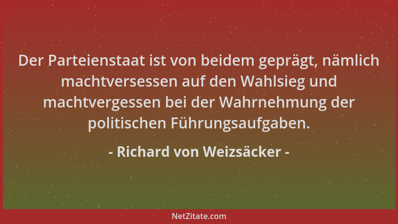 Richard von Weizsäcker - Der Parteienstaat ist von beidem geprägt, nämlich machtversessen auf den Wahlsieg und machtvergess...