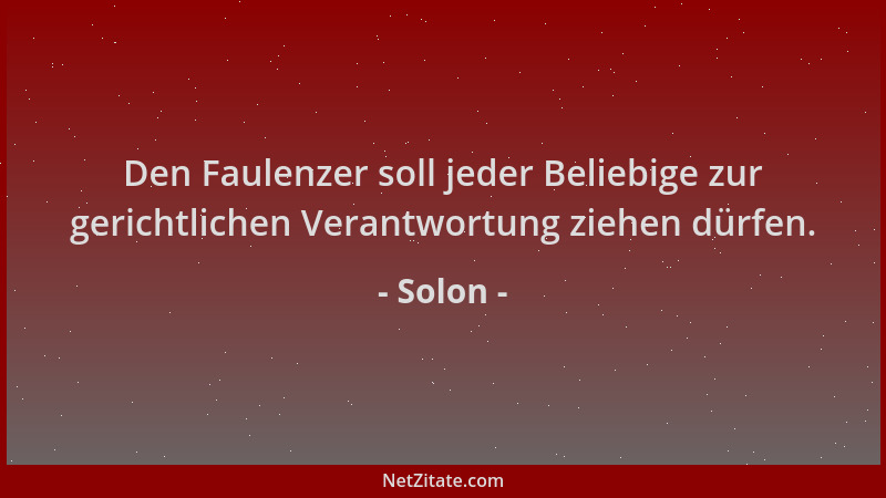 Solon - Den Faulenzer soll jeder Beliebige zur gerichtlichen Verantwortung ziehen dürfen....