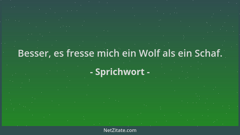 Sprichwort - Besser, es fresse mich ein Wolf als ein Schaf....
