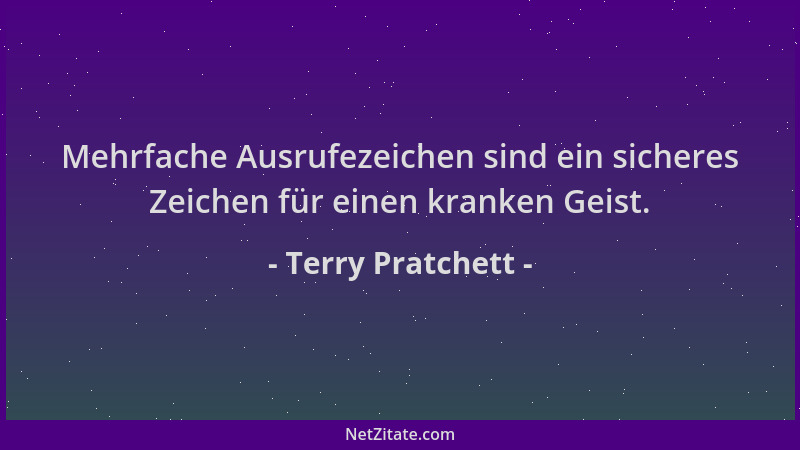 Terry Pratchett - Mehrfache Ausrufezeichen sind ein sicheres Zeichen für einen kranken Geist....