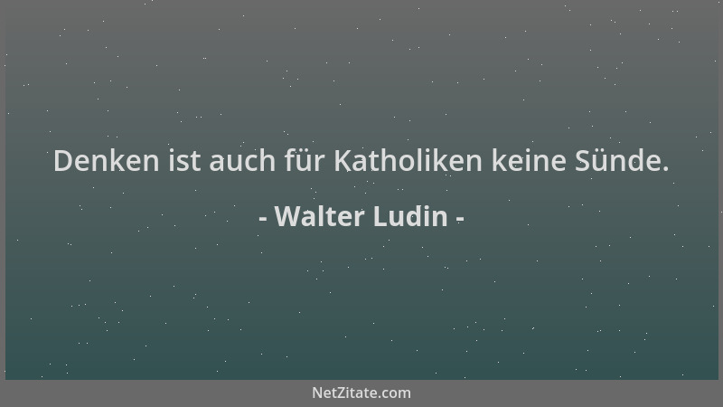 Walter Ludin - Denken ist auch für Katholiken keine Sünde....