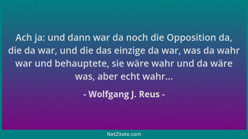 Wolfgang J. Reus - Ach ja: und dann war da noch die Opposition da, die da war, und die das einzige da war, was da wahr war...