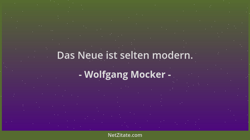 Wolfgang Mocker - Das Neue ist selten modern....