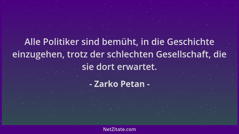 Zarko Petan - Alle Politiker sind bemüht, in die Geschichte einzugehen, trotz der schlechten Gesellschaft, die sie dort erw...