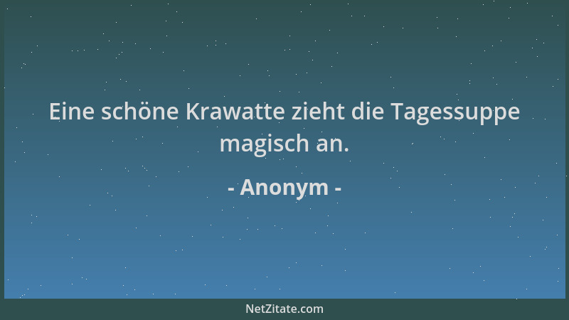 Anonym - Eine schöne Krawatte zieht die Tagessuppe magisch an....
