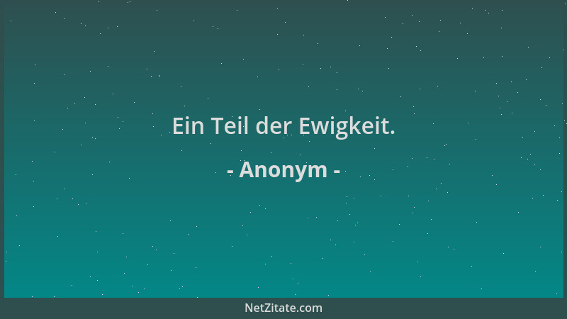 Anonym - Ein Teil der Ewigkeit....