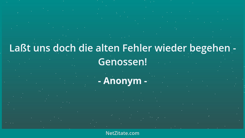 Anonym - Laßt uns doch die alten Fehler wieder begehen - Genossen!...