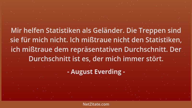 August Everding - Mir helfen Statistiken als Geländer. Die Treppen sind sie für mich nicht. Ich mißtraue nicht den Statisti...