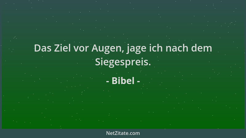 Bibel - Das Ziel vor Augen, jage ich nach dem Siegespreis....