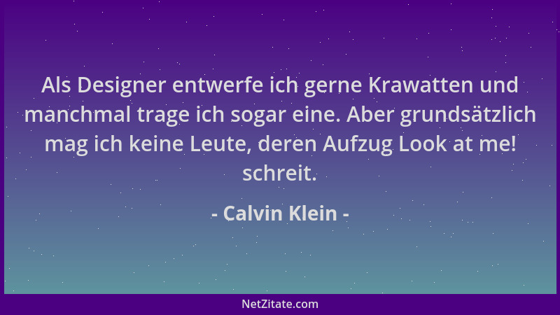 Calvin Klein - Als Designer entwerfe ich gerne Krawatten und manchmal trage ich sogar eine. Aber grundsätzlich mag ich kein...