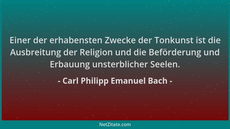 Carl Philipp Emanuel Bach - Einer der erhabensten Zwecke der Tonkunst ist die Ausbreitung der Religion und die Beförderung...
