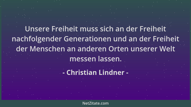 Christian Lindner - Unsere Freiheit muss sich an der Freiheit nachfolgender Generationen und an der Freiheit der Menschen a...