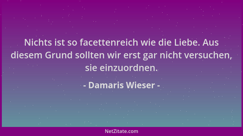 Damaris Wieser - Nichts ist so facettenreich wie die Liebe. Aus diesem Grund sollten wir erst gar nicht versuchen, sie einz...