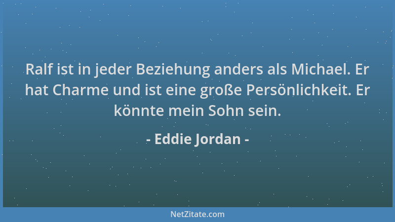 Eddie Jordan - Ralf ist in jeder Beziehung anders als Michael. Er hat Charme und ist eine große Persönlichkeit. Er könnte m...