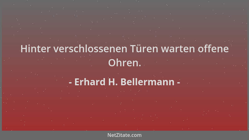 Erhard H. Bellermann - Hinter verschlossenen Türen warten offene Ohren....