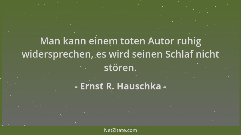 Ernst R. Hauschka - Man kann einem toten Autor ruhig widersprechen, es wird seinen Schlaf nicht stören....