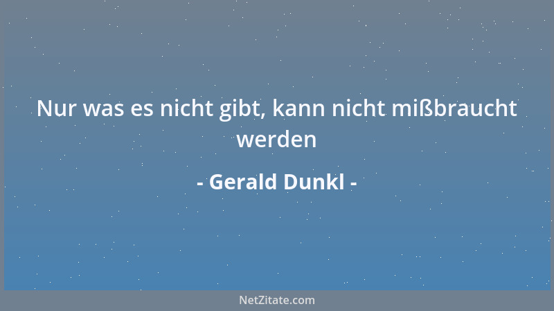 Gerald Dunkl - Nur was es nicht gibt, kann nicht mißbraucht werden...