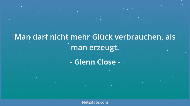 Glenn Close - Das Gegenteil der Heiligen sind nicht die Sünder, sondern die Scheinheiligen....