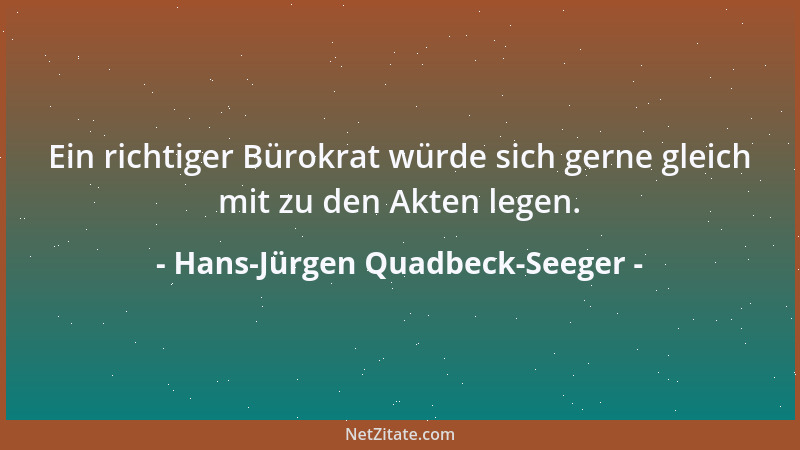 Hans-Jürgen Quadbeck-Seeger - Ein richtiger Bürokrat würde sich gerne gleich mit zu den Akten legen....