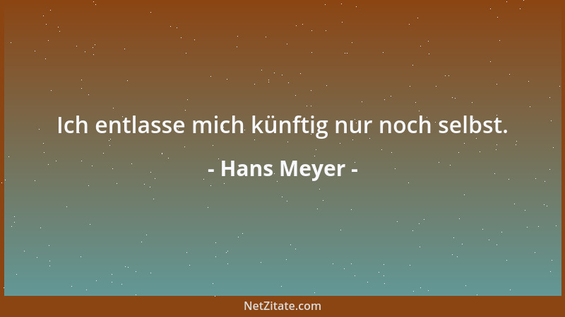 Hans Meyer - Ich entlasse mich künftig nur noch selbst....