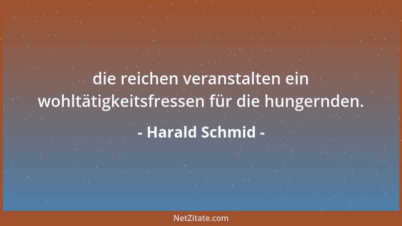 Harald Schmid - die reichen veranstalten ein wohltätigkeitsfressen für die hungernden....