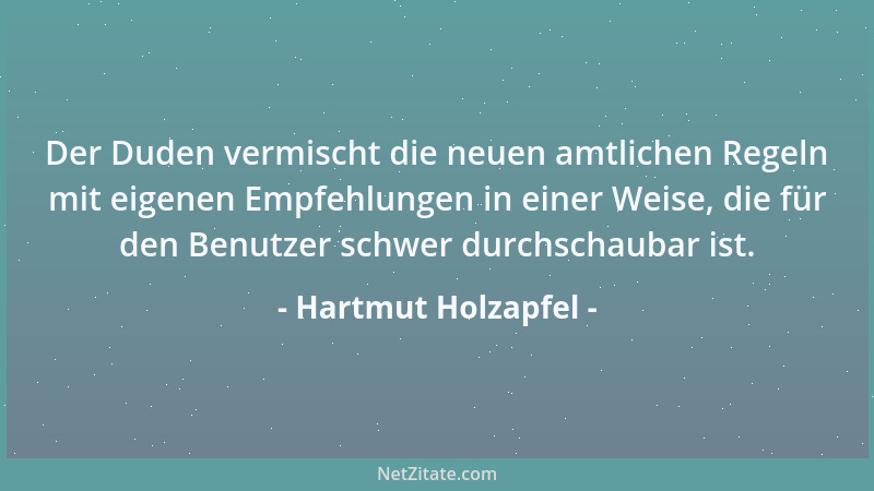 Hartmut Holzapfel - Der Duden vermischt die neuen amtlichen Regeln mit eigenen Empfehlungen in einer Weise, die für den Ben...