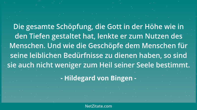 Hildegard von Bingen - Die gesamte Schöpfung, die Gott in der Höhe wie in den Tiefen gestaltet hat, lenkte er zum Nutzen de...