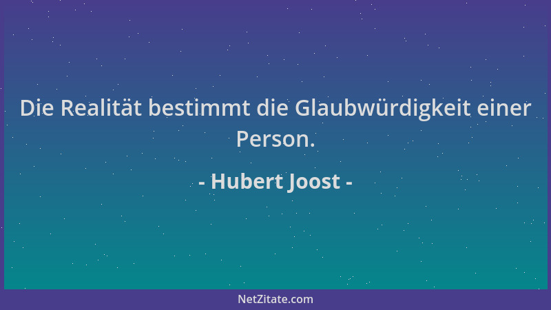Hubert Joost - Die Realität bestimmt die Glaubwürdigkeit einer Person....