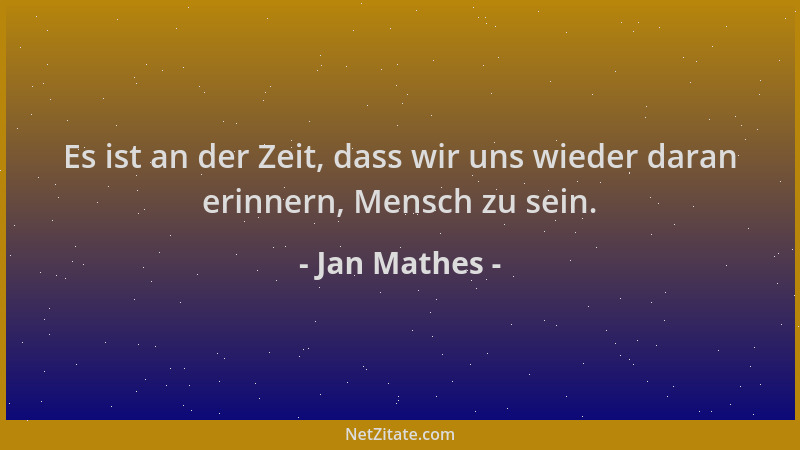 Jan Mathes - Es ist an der Zeit, dass wir uns wieder daran erinnern, Mensch zu sein....