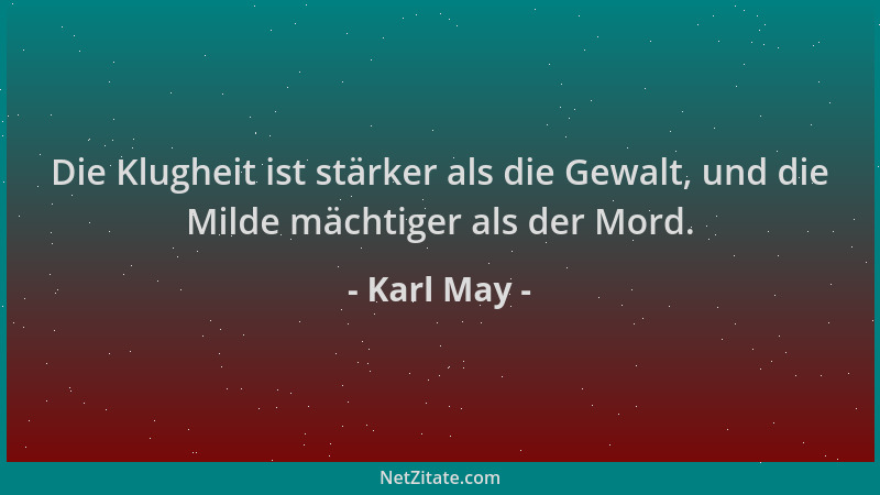 Karl May - Die Klugheit ist stärker als die Gewalt, und die Milde mächtiger als der Mord....