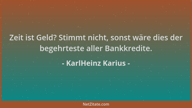 KarlHeinz Karius - Zeit ist Geld? Stimmt nicht, sonst wäre dies der begehrteste aller Bankkredite....