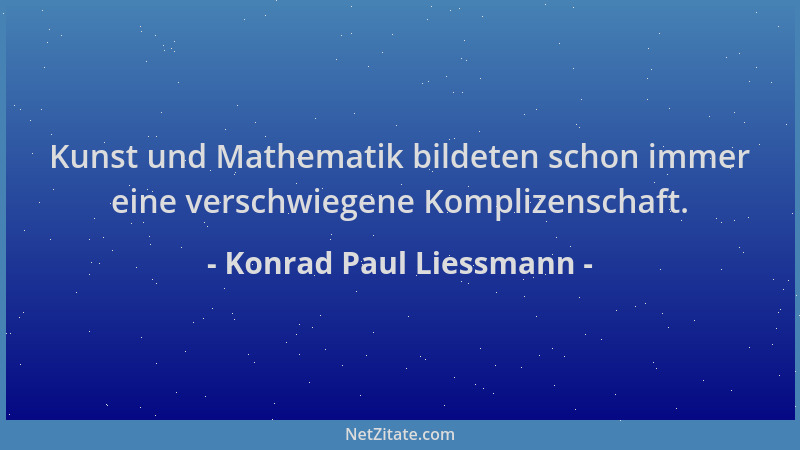 Konrad Paul Liessmann - Kunst und Mathematik bildeten schon immer eine verschwiegene Komplizenschaft....